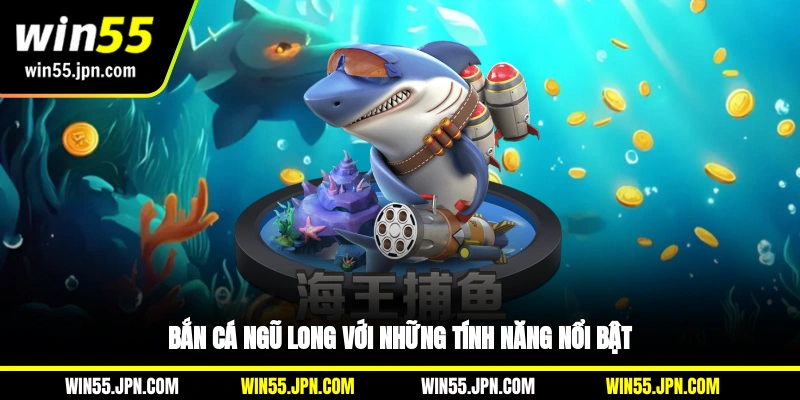 ban-ca-ngu-long-win55-voi-nhung-tinh-nang-noi-bat