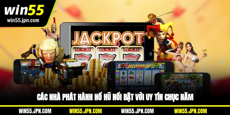 cac-nha-phat-hanh-no-hu-win55-noi-bat-voi-uy-tin-chuc-nam