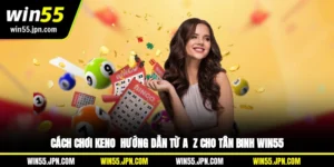 cach-choi-keno-huong-dan-tu-a-z-cho-tan-binh-win55