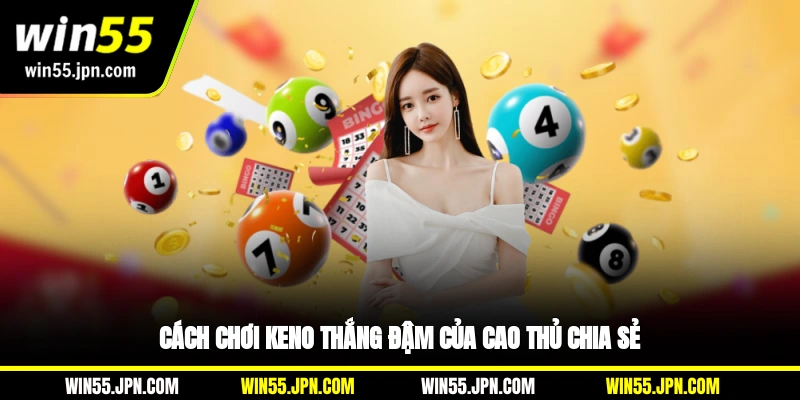 Cách chơi Keno thắng đậm của cao thủ chia sẻ