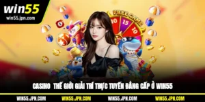 casino-win55-the-gioi-giai-tri-truc-tuyen-dang-cap-o-win55