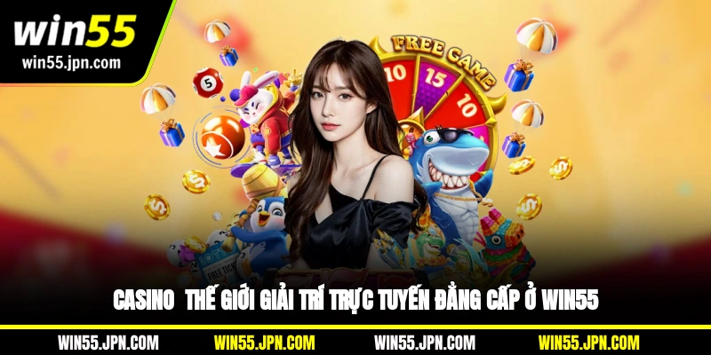 casino-win55-the-gioi-giai-tri-truc-tuyen-dang-cap-o-win55
