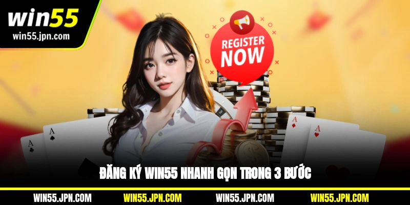 Đăng ký Win55 nhanh gọn trong 3 bước