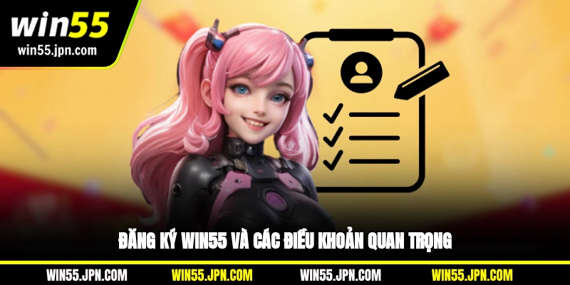 Đăng ký Win55 và các điều khoản quan trọng