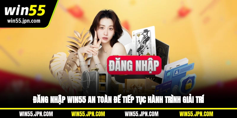 dang-nhap-win55-an-toan-de-tiep-tuc-hanh-trinh-giai-tri