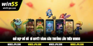 gio-dep-no-hu-bi-quyet-vang-san-thuong-lon-tren-win55