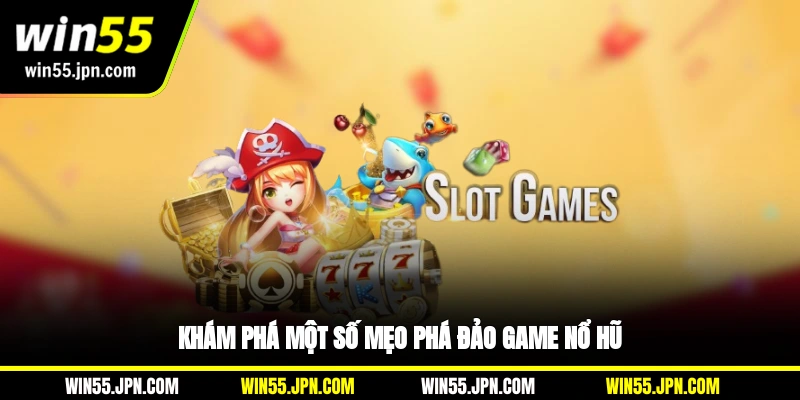 Khám phá một số mẹo phá đảo game nổ hũ Win55