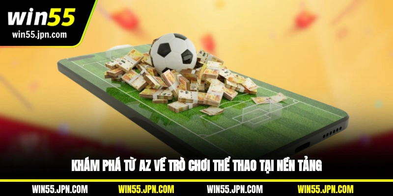 kham-pha-tu-a-z-ve-tro-choi-the-thao-win55-tai-nen-tang