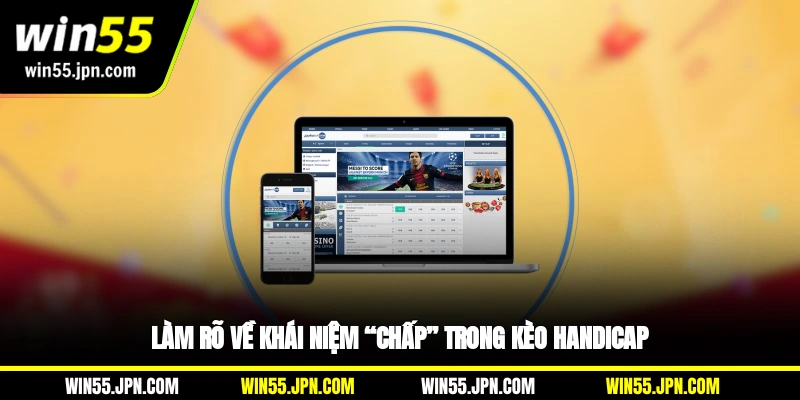 lam-ro-ve-khai-niem-chap-trong-keo-handicap-win55