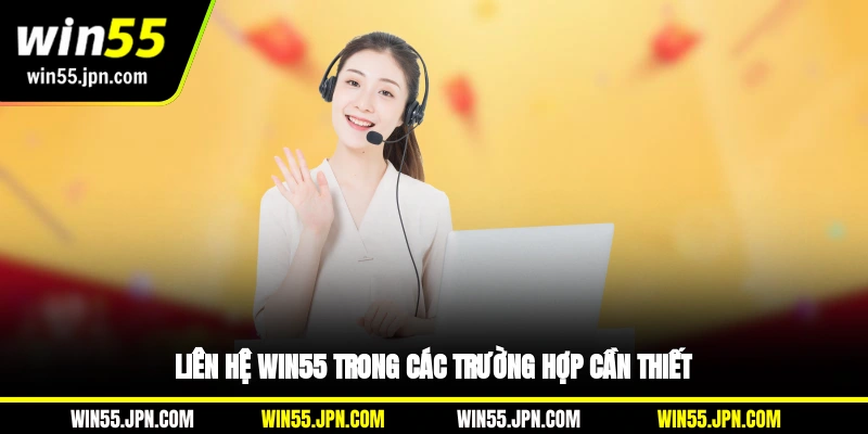 Liên hệ WIN55 trong các trường hợp cần thiết