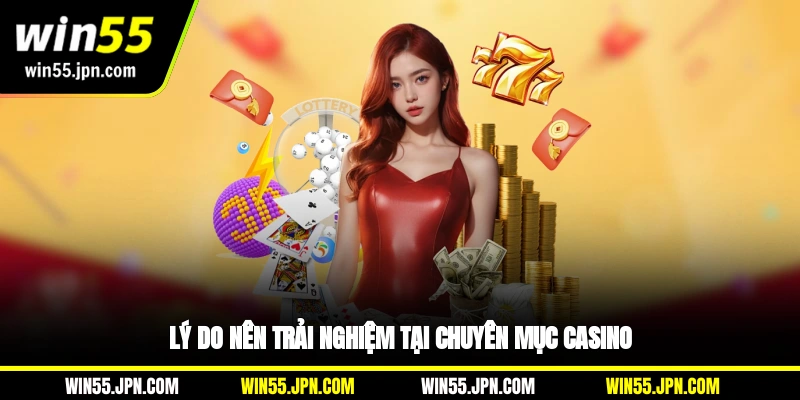 ly-do-nen-trai-nghiem-tai-chuyen-muc-casino-win55