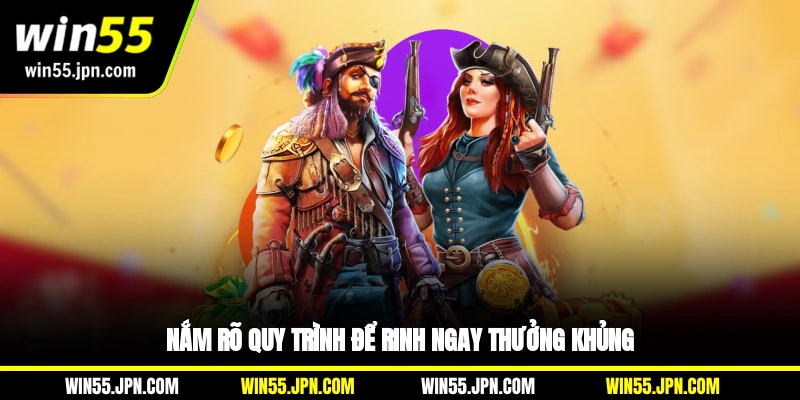Nắm rõ quy trình để rinh ngay thưởng khủng