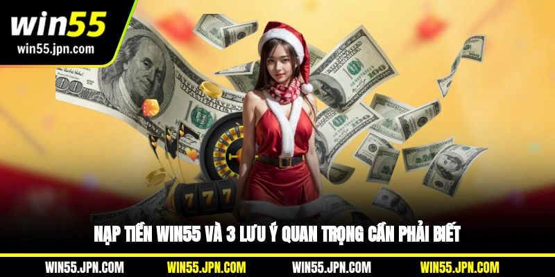 Nạp tiền Win55 và 3 lưu ý quan trọng cần phải biết