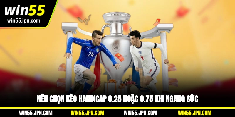 Nên chọn kèo Handicap 0.25 hoặc 0.75 khi ngang sức