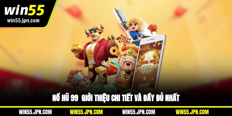 no-hu-99-win55-gioi-thieu-chi-tiet-va-day-du-nhat