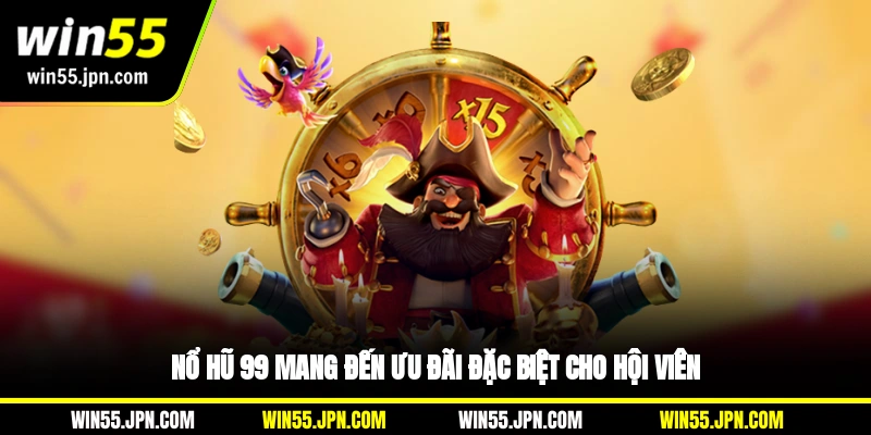 no-hu-99-win55-mang-den-uu-dai-dac-biet-cho-hoi-vien
