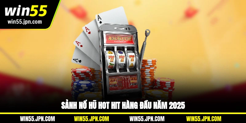 sanh-no-hu-win55-hot-hit-hang-dau-nam-2025