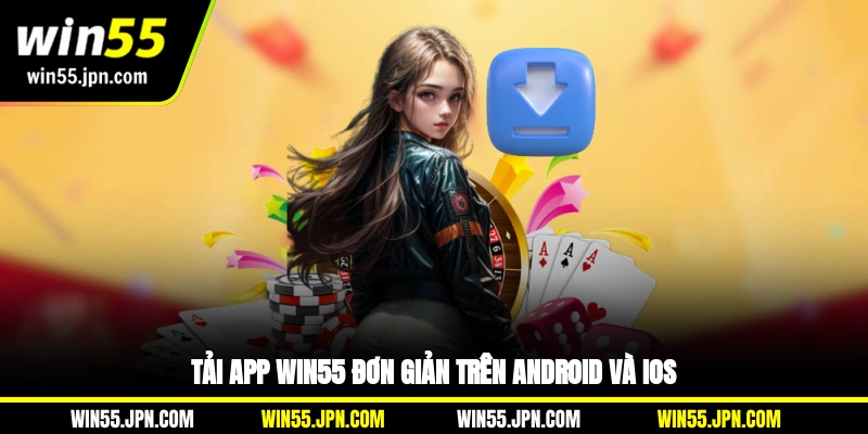 Tải app Win55 đơn giản trên Android và iOS