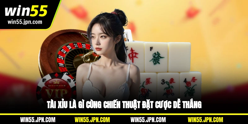 Tài Xỉu là gì cùng chiến thuật đặt cược dễ thắng