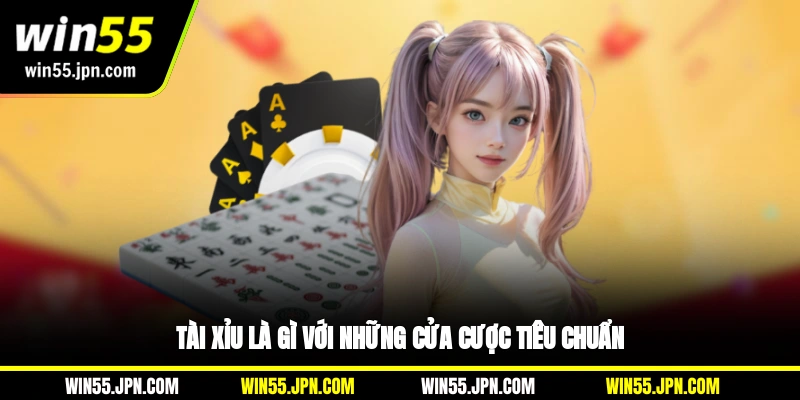 tai-xiu-la-gi-voi-nhung-cua-cuoc-tieu-chuan-cua-win55