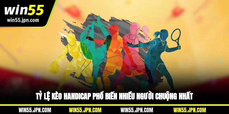 ty-le-keo-handicap-win55-pho-bien-nhieu-nguoi-chuong-nhat