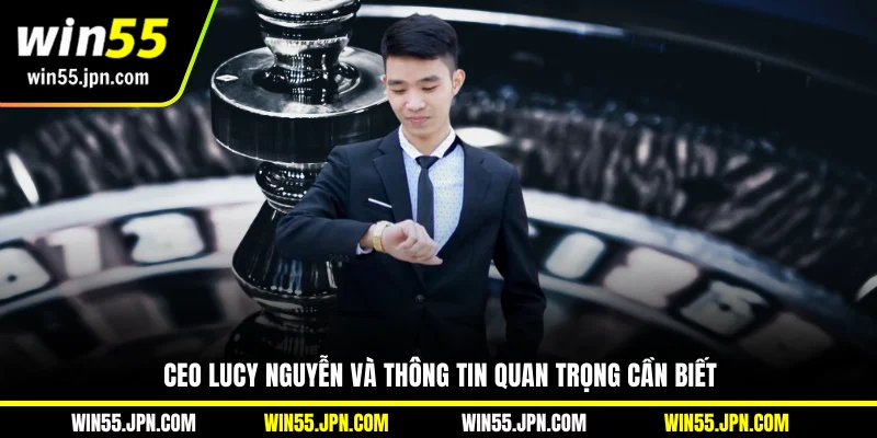ceo-lucy-nguyen-win55-va-thong-tin-quan-trong