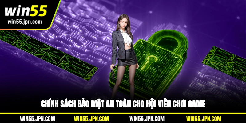 chinh-sach-bao-mat-win55-an-toan-cho-hoi-vien-choi-game