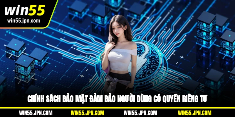 chinh-sach-bao-win55-mat-dam-bao-nguoi-dung-co-quyen-rieng-tu