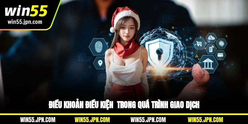 dieu-khoan-dieu-kien-win55-trong-qua-trinh-giao-dich
