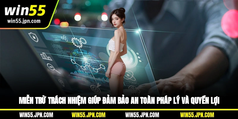 mien-tru-trach-nhiem-win55-giup-dam-bao-an-toan-phap-ly-va-quyen-loi