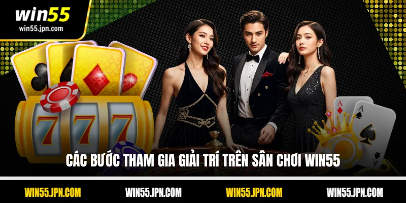 Các bước tham gia giải trí trên sân chơi Win55