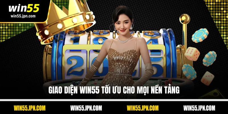 Giao diện Win55 tối ưu cho mọi nền tảng