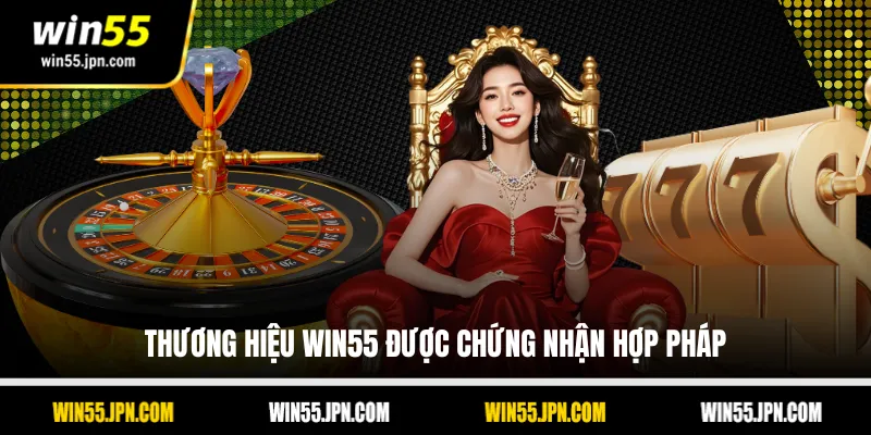 Thương hiệu Win55 được chứng nhận hợp pháp